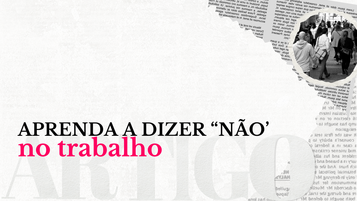 Leia mais sobre o artigo Aprenda a dizer “não” no trabalho