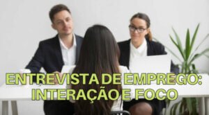 Read more about the article Entrevista de Emprego: interação e foco.